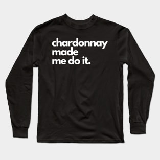 Chardonnay Made Me Do It. Long Sleeve T-Shirt